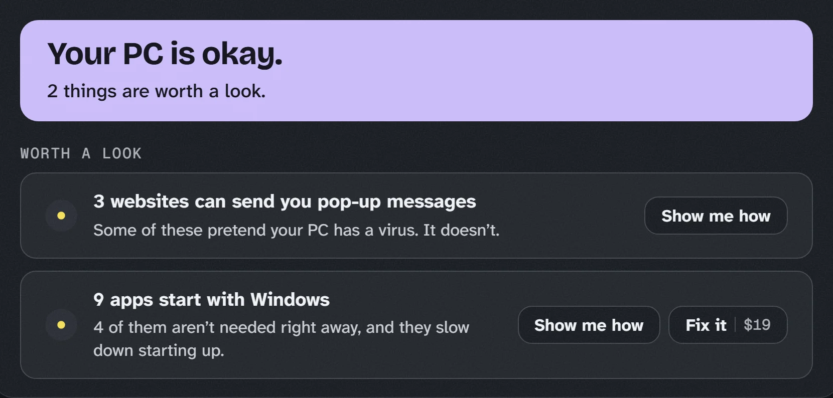 OkayPC&rsquo;s results: Your PC is okay. 2 things are worth a look. 3 websites can send you pop-up messages, with Show me how. 9 apps start with Windows, with Show me how and Fix it for $19.